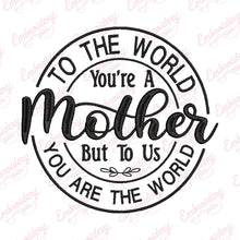 To The World You Are A Mother Embroidery Design