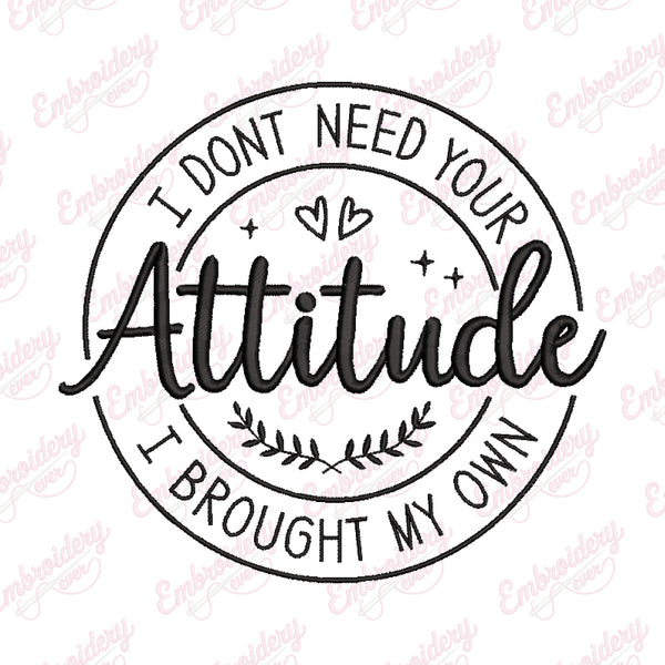 I Don't Need Your Attitude I Brought My Own Embroidery Design