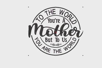 To The World You Are A Mother Embroidery Design